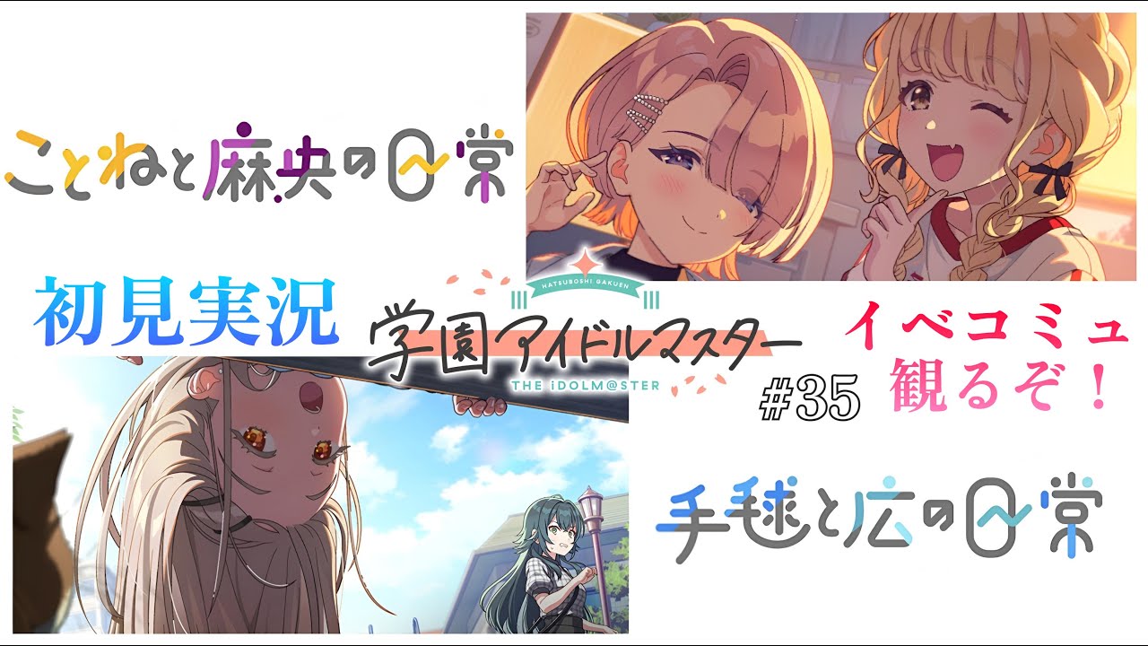 【＃学園アイドルマスター 実況＃35】 イベコミュ 「ことねと麻央の日常」と「手毬と広の日常」 まとめて観るよ！！ #学マス