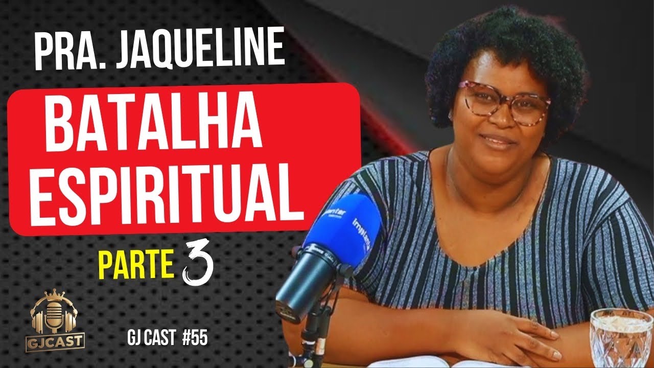 PRA. JAQUELINE - BATALHA ESPIRITUAL (PARTE 3) - GJCAST - EPISÓDIO #55 - (MAICON DARWE / RONY SALES)