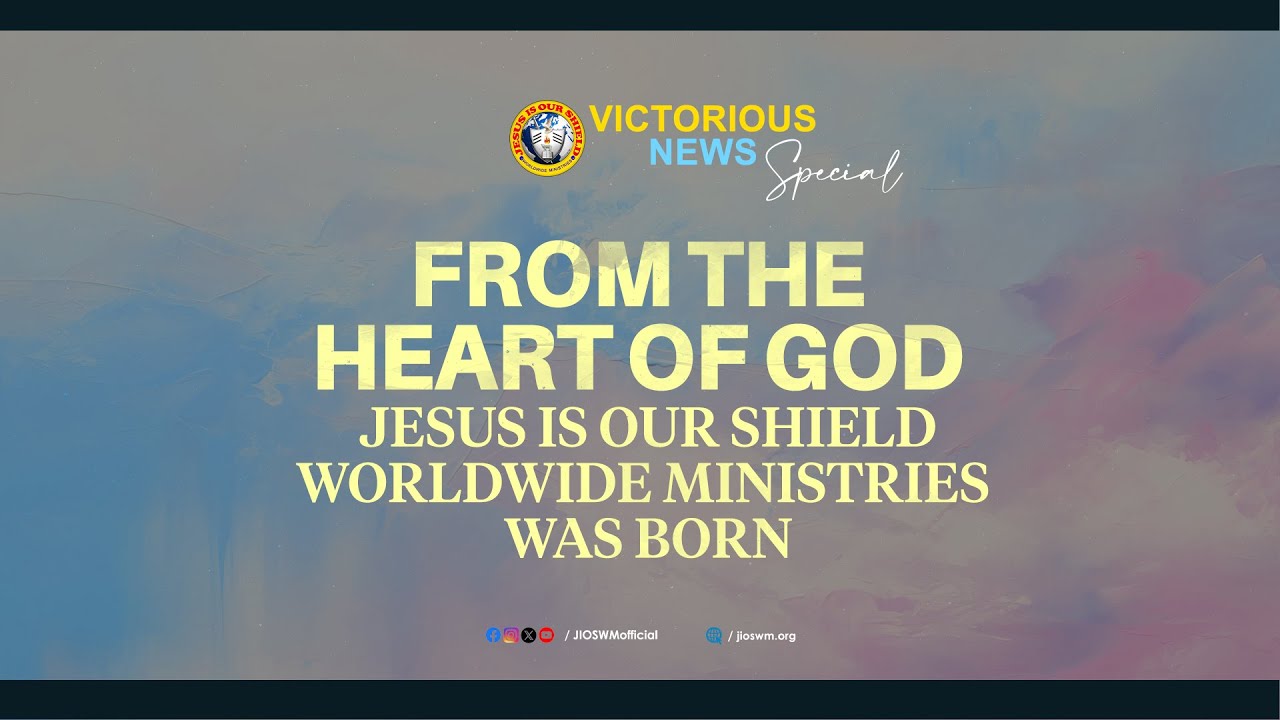 VICTORIOUS NEWS SPECIAL: FROM THE HEART OF GOD, JESUS IS OUR SHIELD WORLDWIDE MINISTRIES WAS BORN