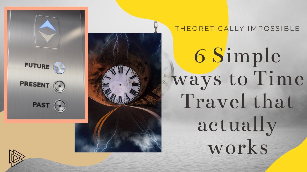 6 Simple ways to Time Travel that actually works