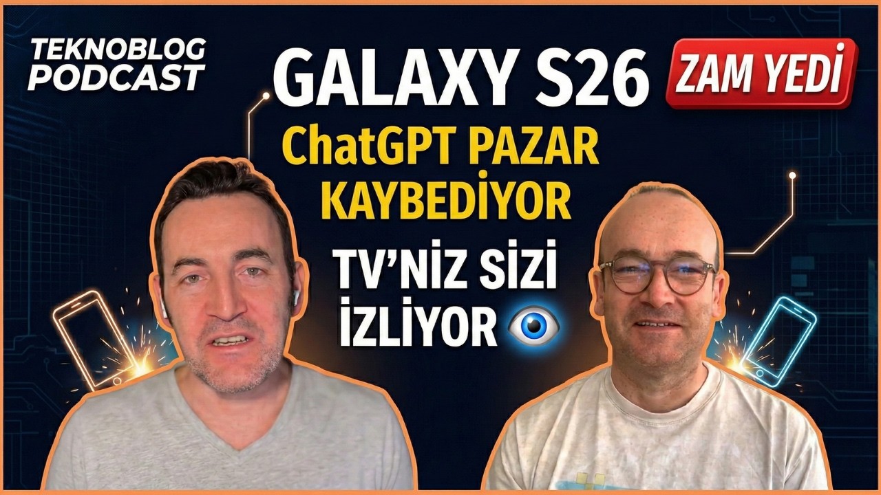 Galaxy S26 Fiyatı Zam Yedi, ChatGPT Pazar Kaybediyor, TV'niz Sizi İzliyor | Teknoblog Podcast