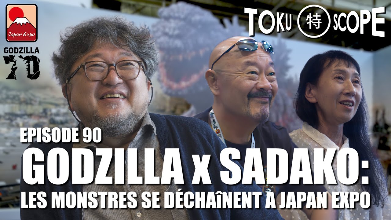 TOKU SCOPE # 90 : GODZILLA X SADAKO: LES MONSTRES SE DÉCHAÎNENT À JAPAN EXPO