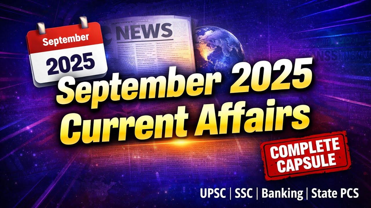 September 2025 Current Affairs | Complete Capsule for UPSC, SSC, Banking & State PCS