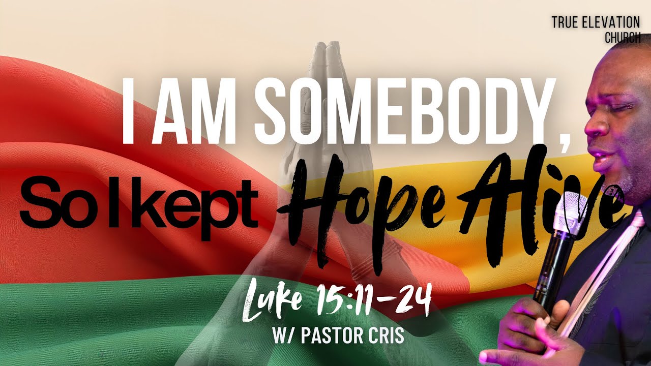 True Elevation Church Live Stream-I Am Somebody, So I Kept Hope Alive- Luke 15:11-24