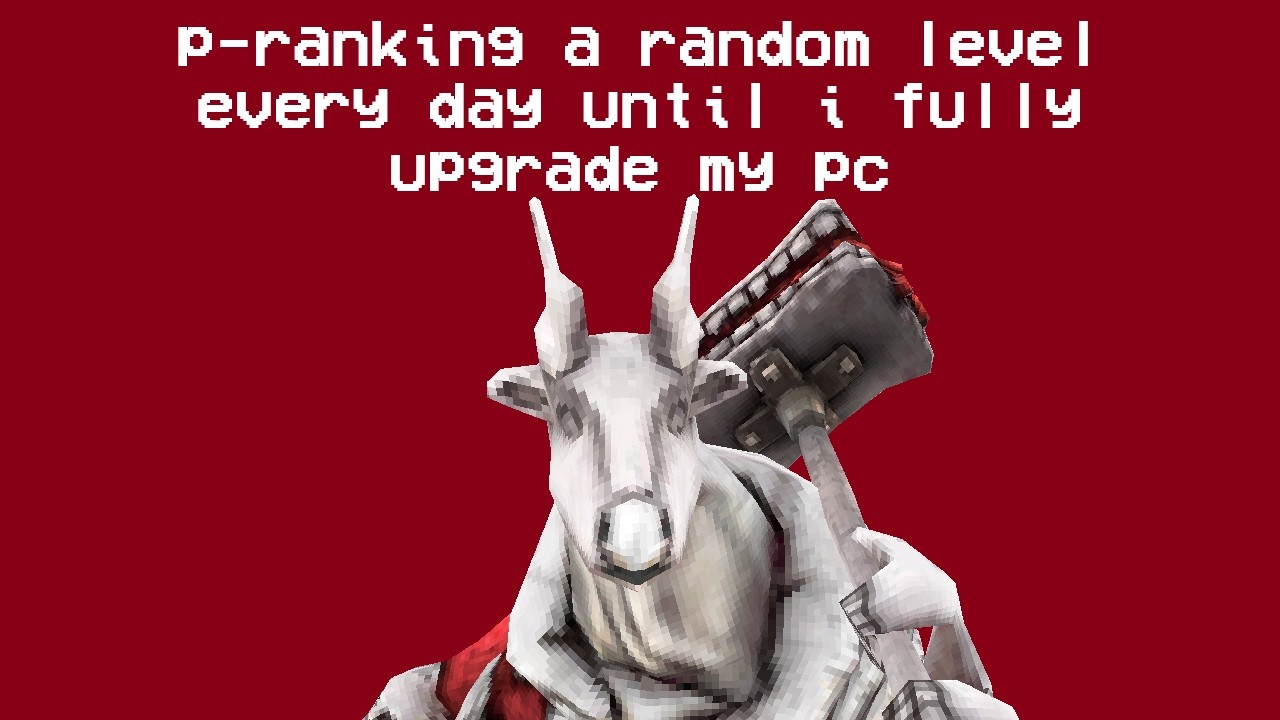 day 40 of p-ranking a random level until i fully upgrade my pc [[FRAUD NEXT WEEK]]