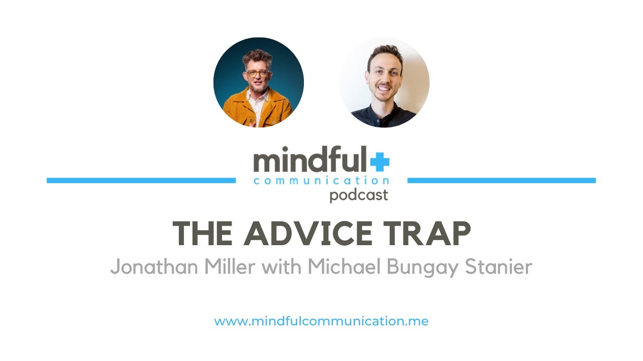 Mindful Communication Podcast - The Advice Trap with Michael Bungay Stanier