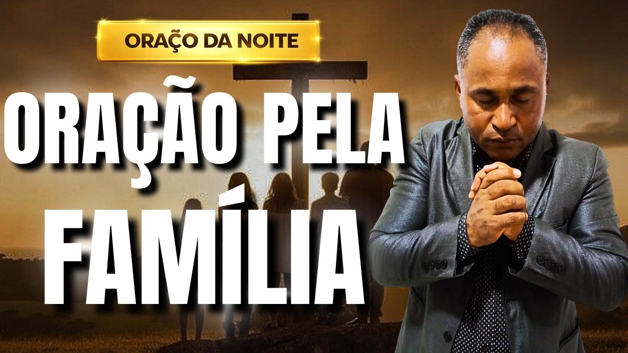 ORAÇÃO DA NOITE 13/02 ORANDO PELA SUA FAMÍLIA