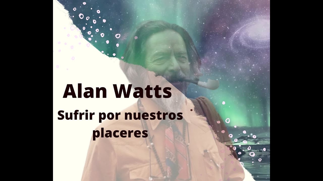 Alan watts nos enseña a sufrir por nuestros placeres y aceptar nuestras limitaciones