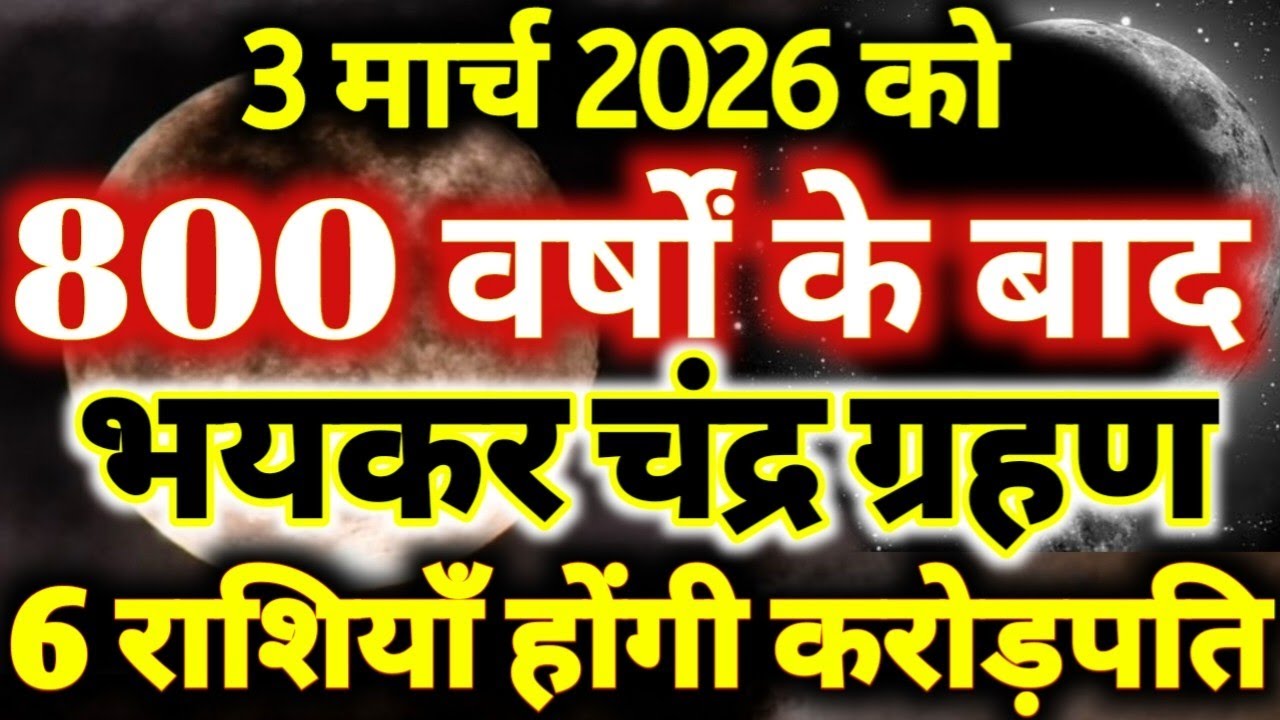 3 मार्च 2026 को 800 वर्षों बाद: भयकर चंद्रग्रहण 6 राशियाँ होगी करोड़पति 3 March 2026 chandra grahan