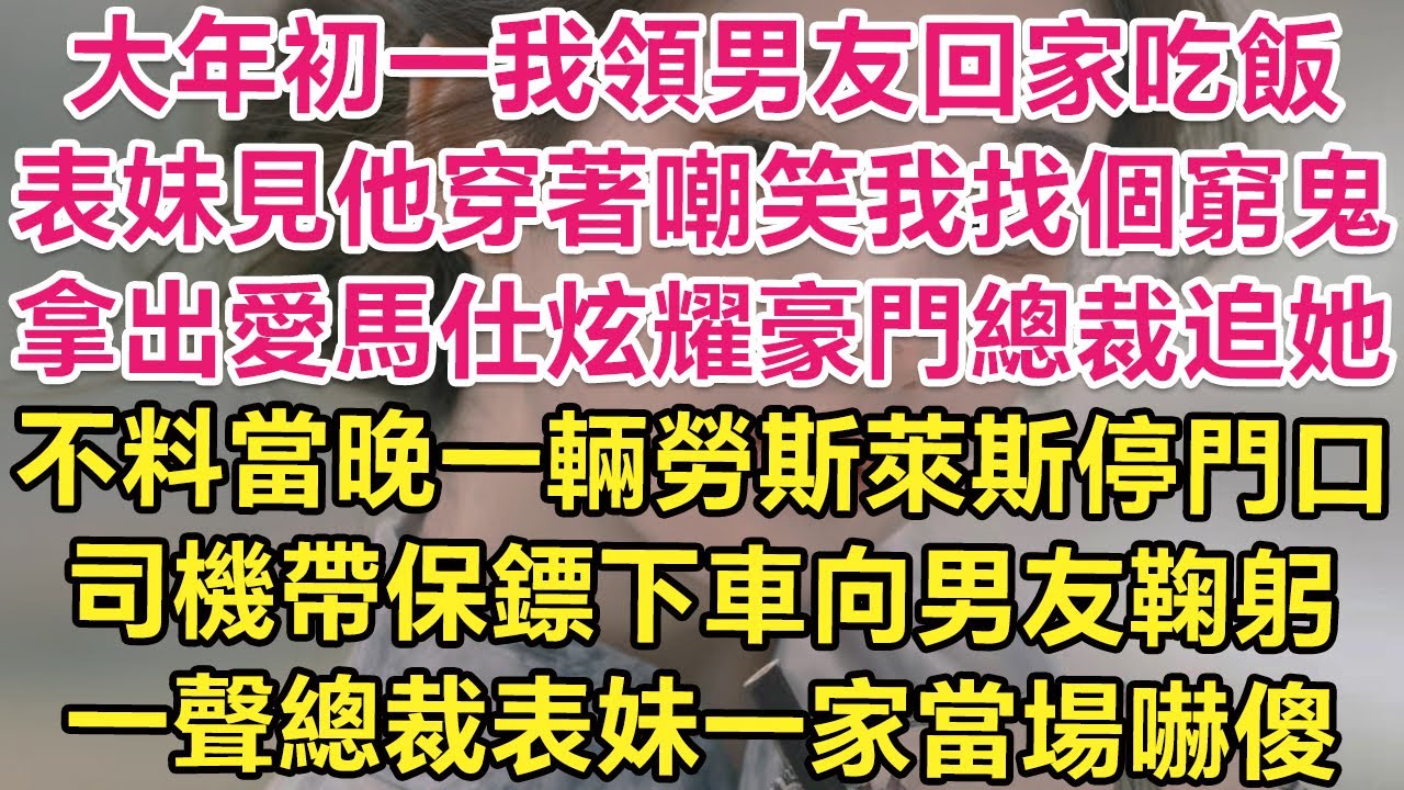 大年初一我領男友回家吃飯，表妹見他穿著嘲笑我找個窮鬼！拿出愛馬仕炫耀豪門總裁在追她！不料當晚一輛勞斯萊斯停門口！司機帶保鏢下車向男友鞠躬！一聲總裁表妹一家當場嚇傻！| 琉璃故事匯 | 書屋 | 說書人