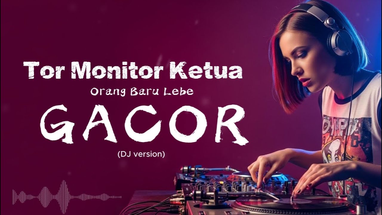 Tor Monitor Ketua – Orang Baru Lebe Gacor (DJ Remix Cover) | Emotional Electro Pop Festival Drop