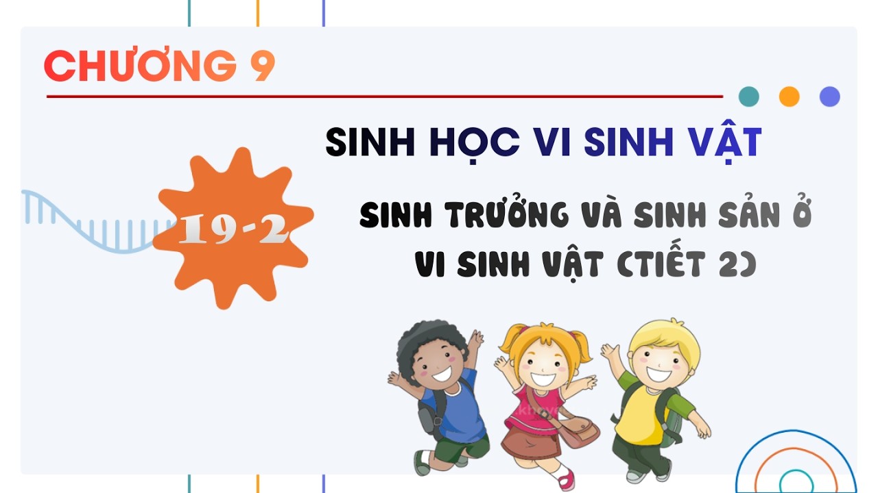 Sinh 10 |Chương 19| Bài 19-2: SINH TRƯỞNG VÀ SINH SẢN Ở VI SINH VẬT TIẾT 2