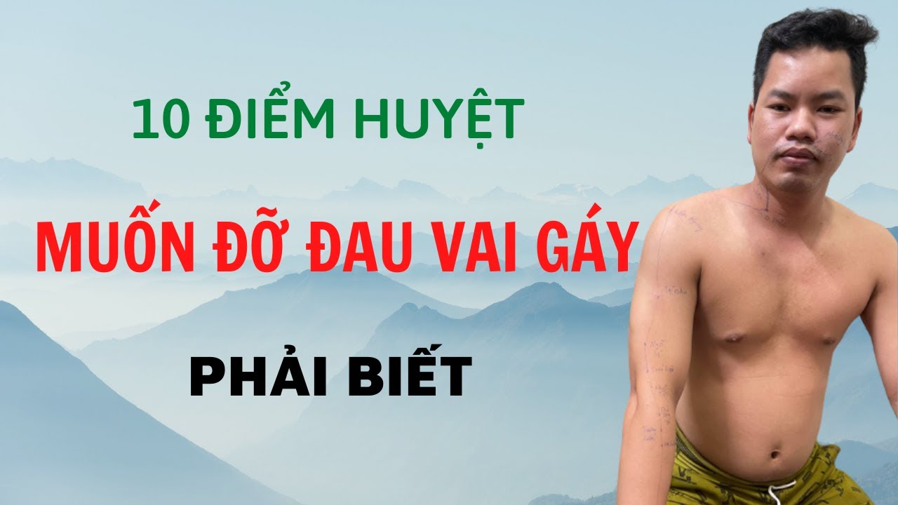 Muốn đỡ đau vai gáy-10 điểm huyệt Nhất định phải biết| Bs Ân