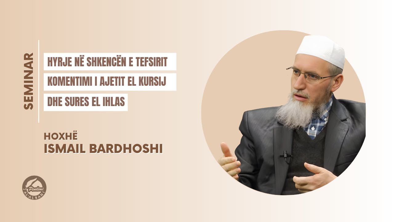 Hyrje në shkencën e tefsirit (Ajetit El Kursij dhe Surja Ikhlas)  - Hoxhë Ismail Bardhoshi | SEMINAR