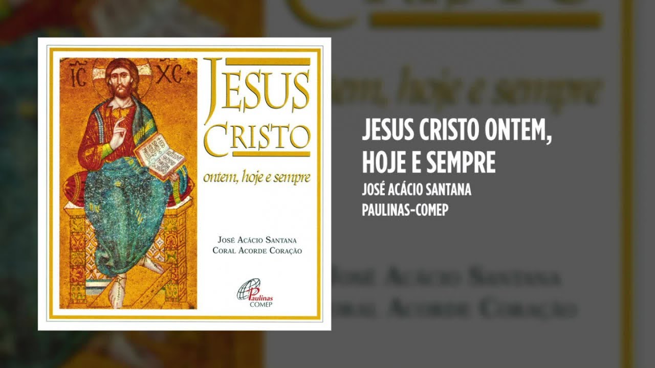 José Acácio Santana - Jesus Cristo ontem, hoje e sempre