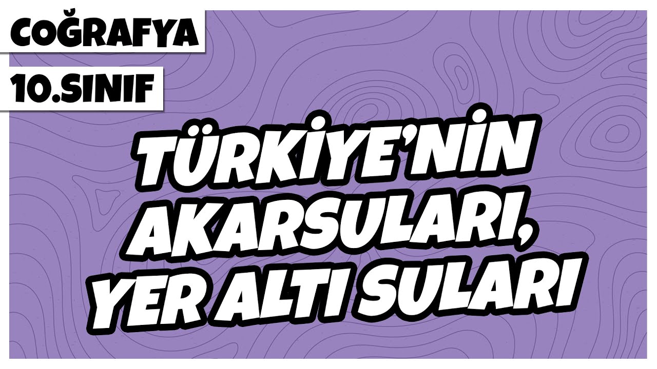 10. Sınıf Coğrafya - Türkiye’nin Akarsuları, Yer Altı Suları | 2022