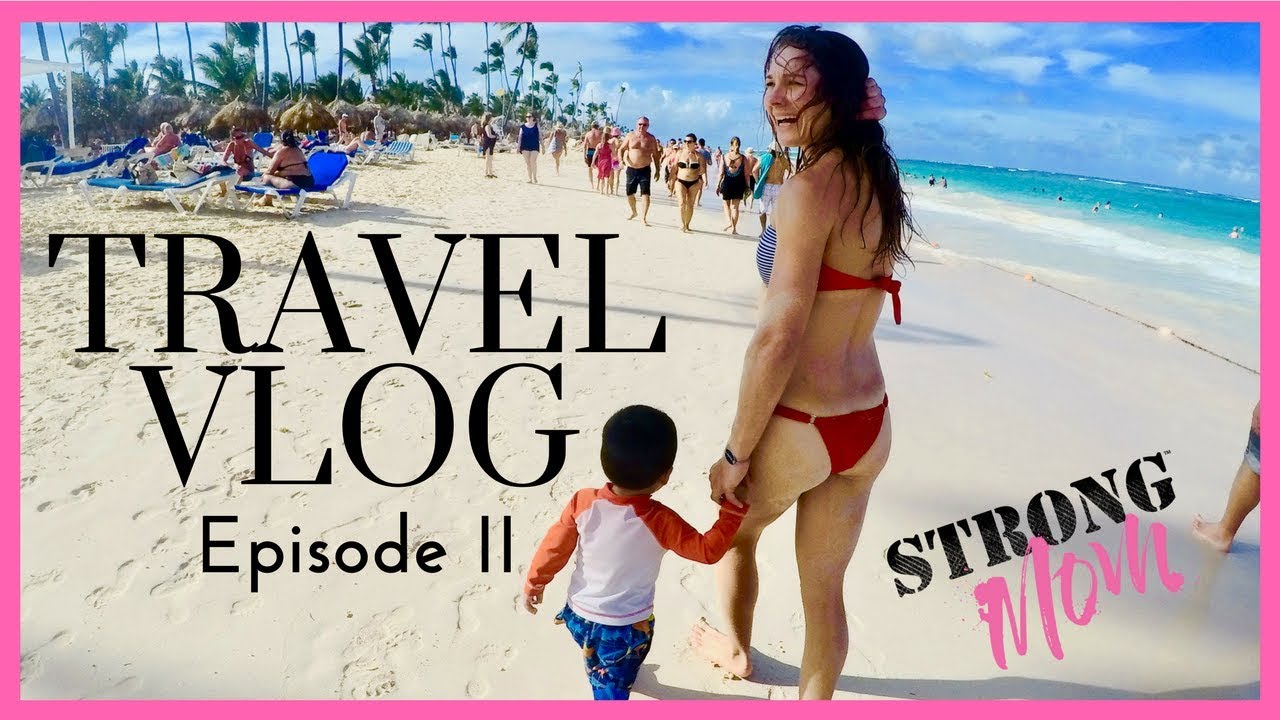 Strong Mom: Punta Cana Travel Vlog Episode II