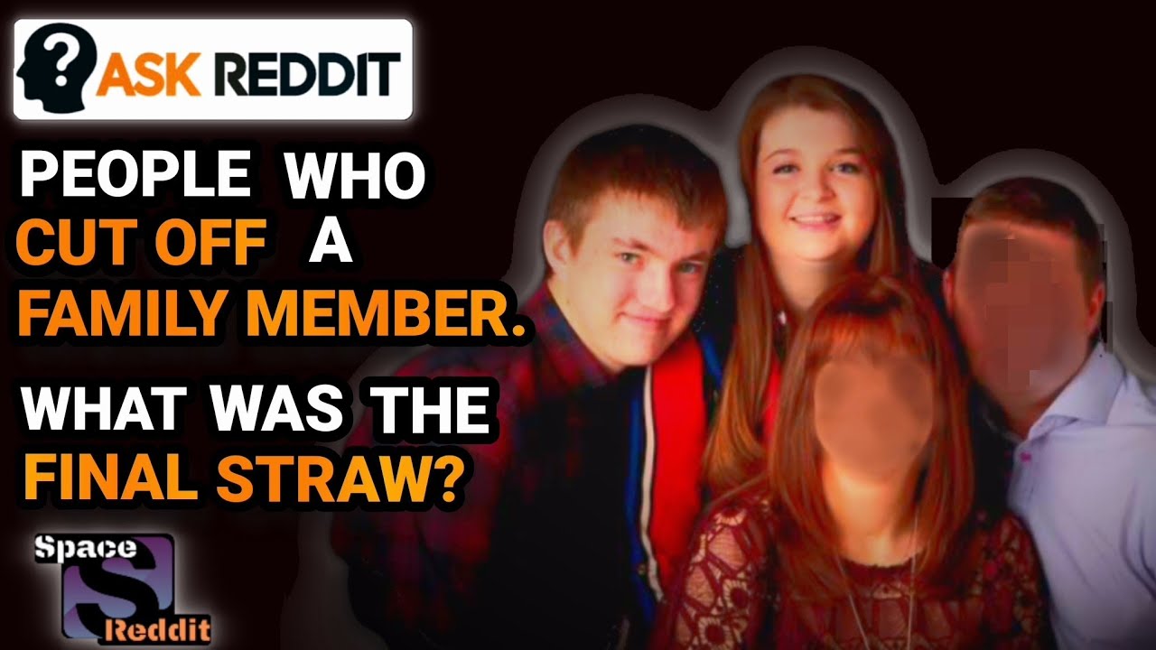 People Who Cut Off Family Members ?(askreddit)