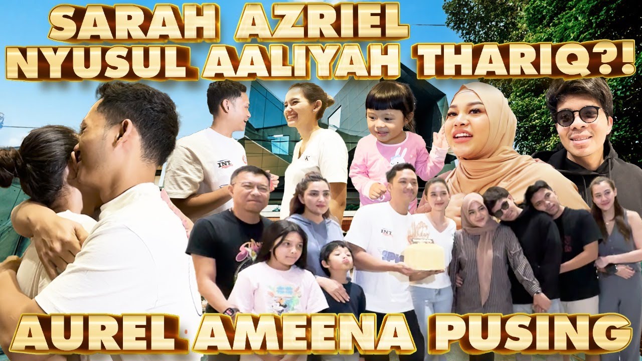 AZRIEL SARAH NYUSUL AALIYAH THARIQ ke JENJANG SELANJUTNYA ?! AUREL SURPRISE BIRTHDAY AZRIEL TERHARU