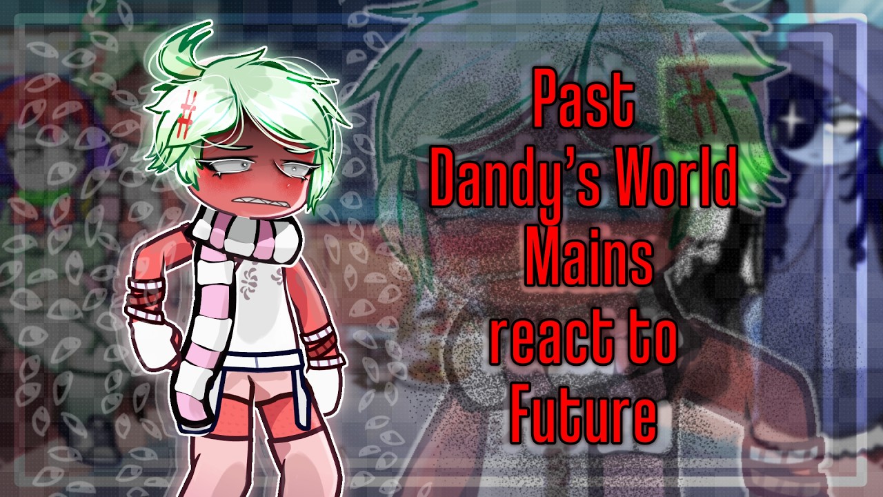 Past Dandy's World Mains React to Future // Gacha React // Dandy's World