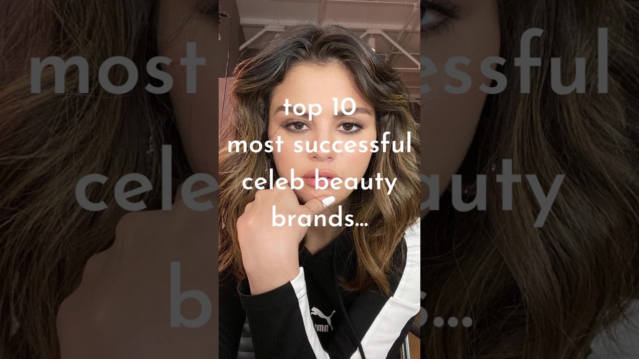 Top 10 most successful celebrity beauty brands... 