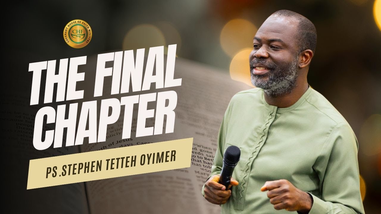 The Final Chapter - Pastor Stephen Tetteh Oyimer