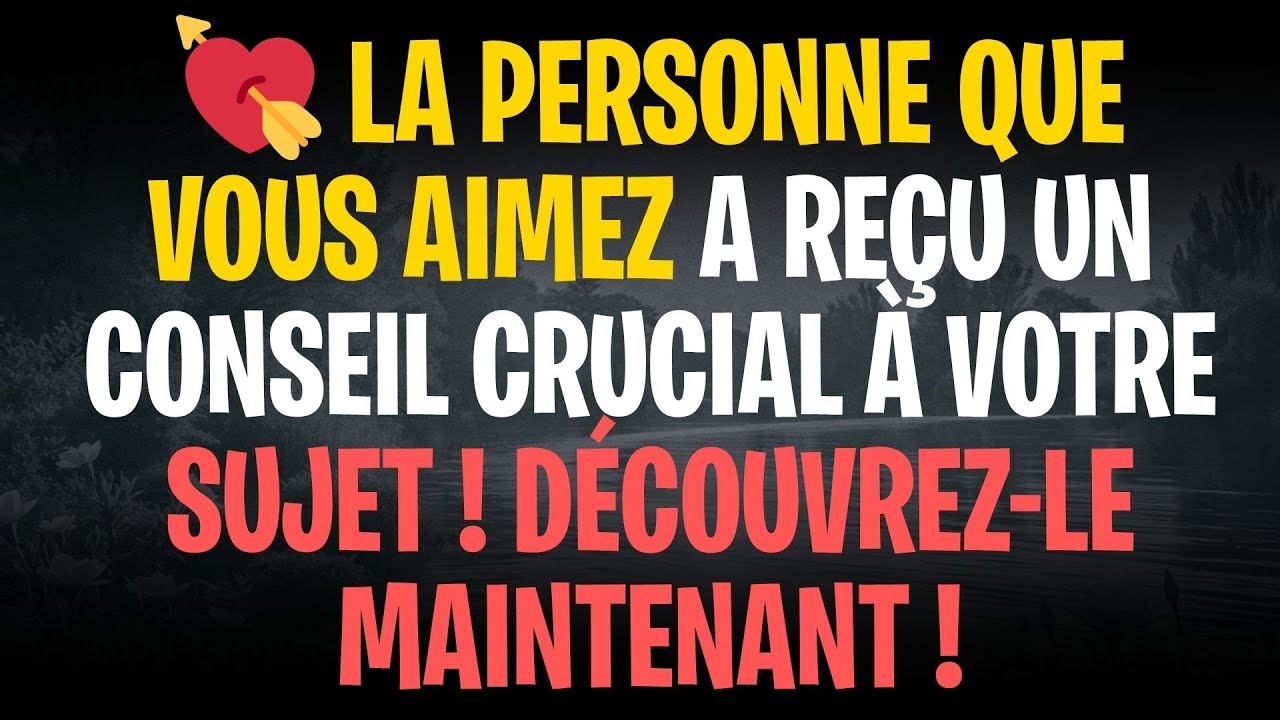 💘 La personne que vous aimez a reçu un conseil CRUCIAL à votre sujet ! Découvrez-le maintenant !
