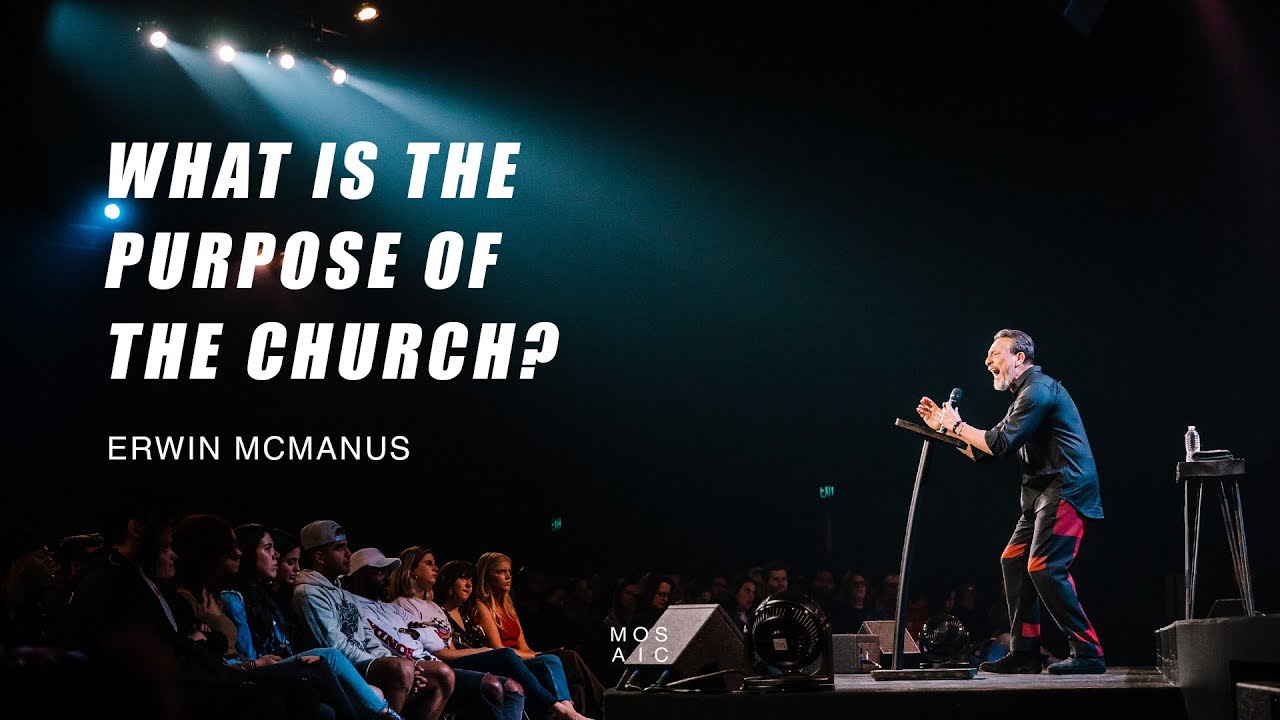 WHAT IS THE PURPOSE OF THE CHURCH? | Erwin McManus - Mosaic