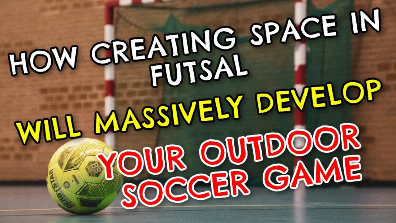 How Creating Space In Futsal  Will Massively Develop Your Outdoor Soccer Game