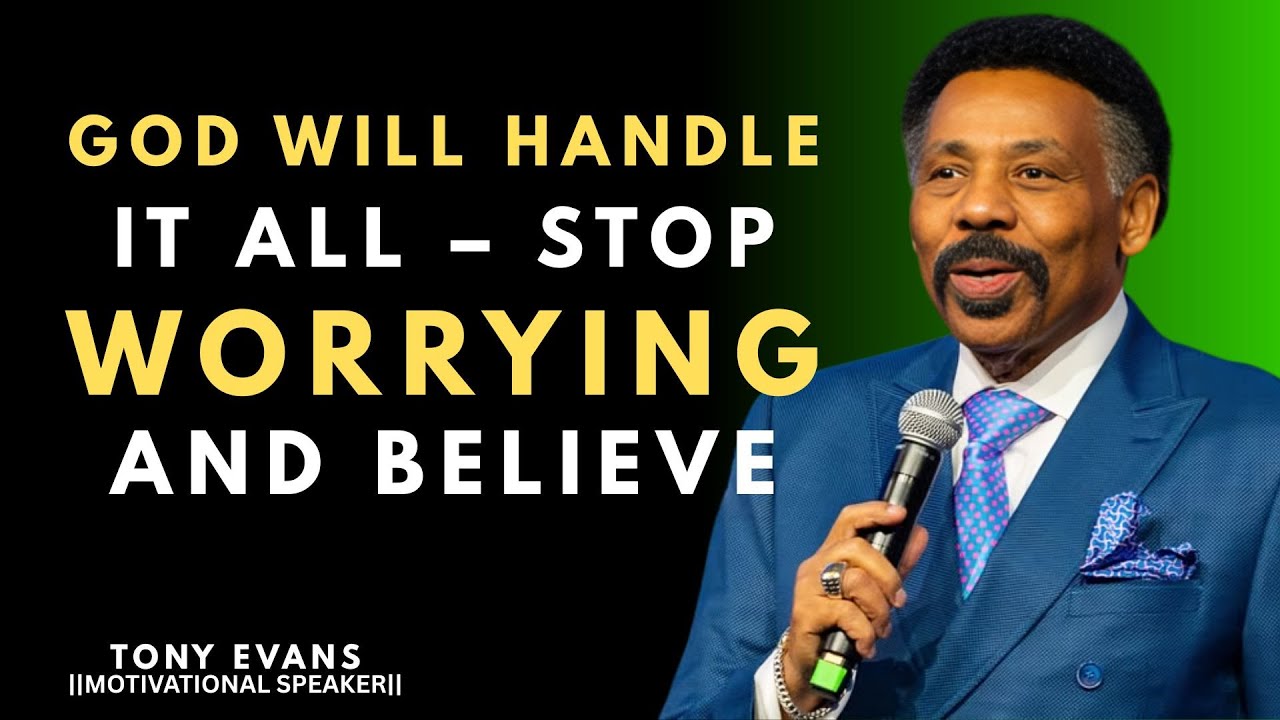 GOD WILL HANDLE IT ALL – STOP WORRYING AND BELIEVE || TONY EVANS ||