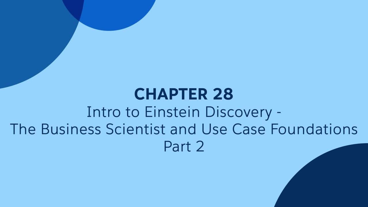 28 - Intro to Einstein Discovery - Part 2  - The Business Scientist and Use Case Foundations