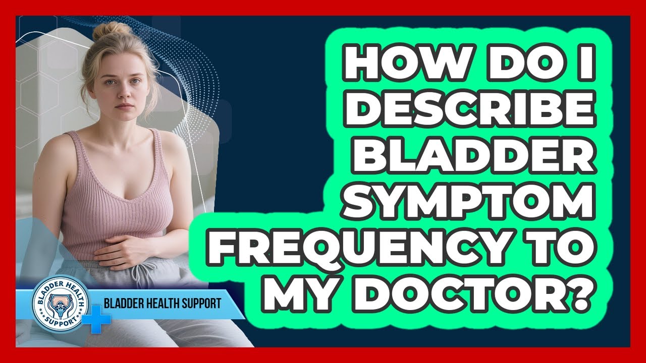 How do I describe bladder symptom frequency to my doctor?