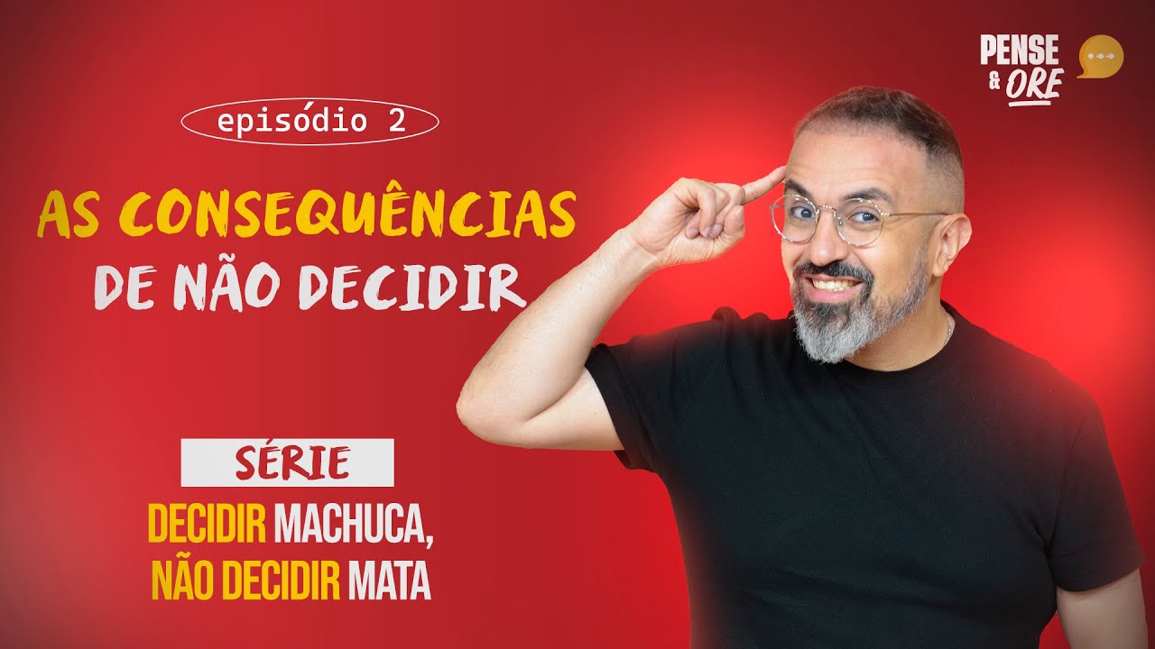 AS CONSEQUÊNCIAS DE NÃO DECIDIR | SÉRIE: DECIDIR MACHUCA, NÃO DECIDIR MATA! | PENSE E ORE