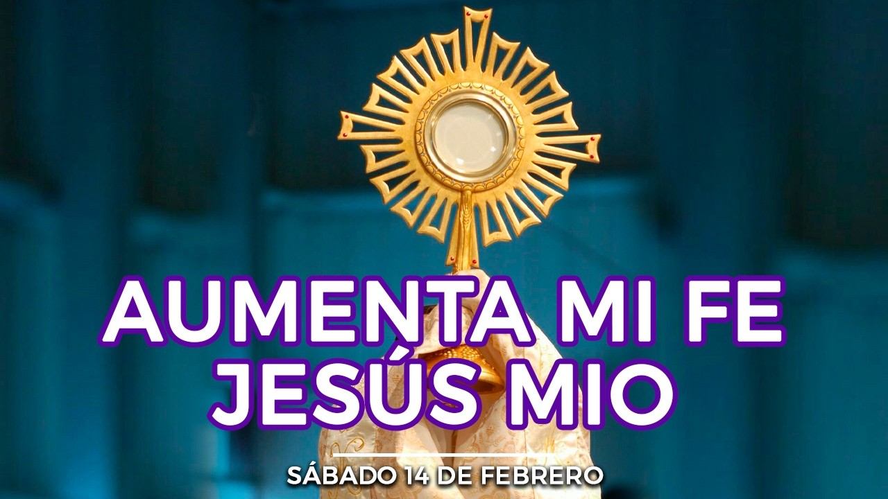 CINCO MINUTOS CON JESÚS SACRAMENTADO de hoy Sábado 14 de febrero 2026 Alimento de Fe Oración de Hoy