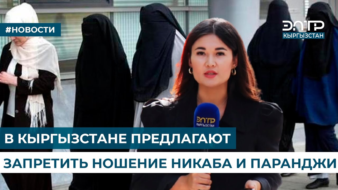 В КЫРГЫЗСТАНЕ ПРЕДЛАГАЮТ  ЗАПРЕТИТЬ НОШЕНИЕ НИКАБА И ПАРАНДЖИ