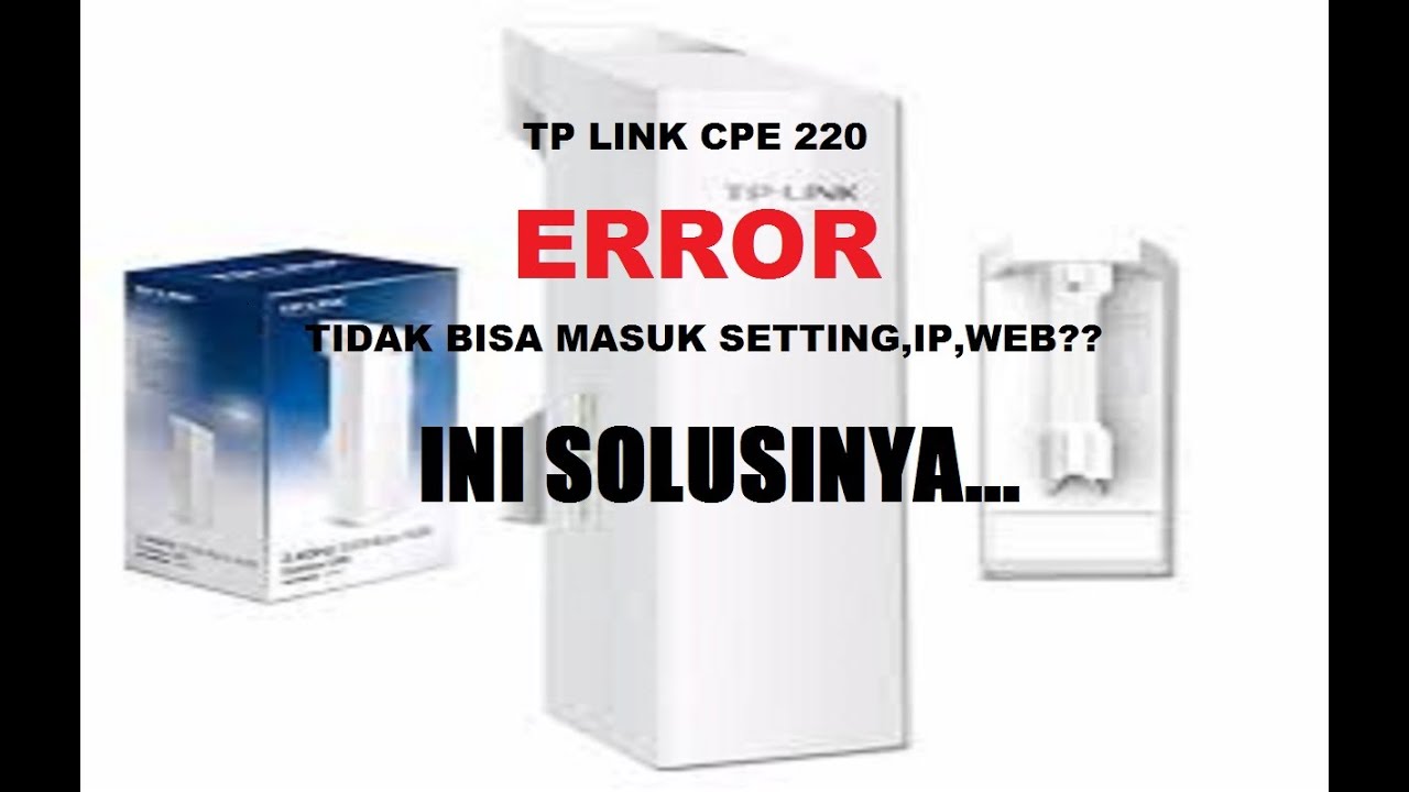 Cara Mengatasi,Solusi CPE 220 Tidak Bisa Masuk Pengaturan,IP Default,Web,CPE 220 Error,Troubleshoot