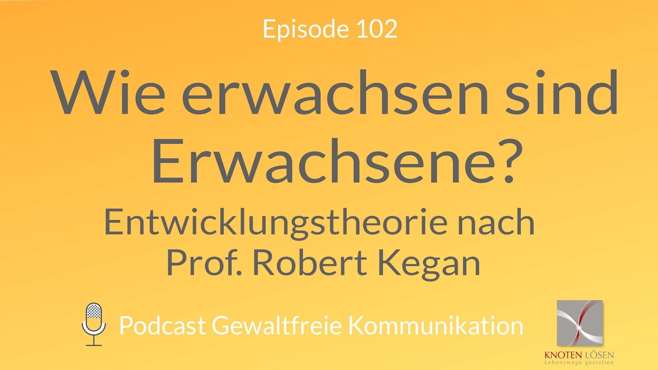 Wie erwachsen sind Erwachsene? Entwicklungstheorie nach  Prof. Robert Kegan, Teil 1