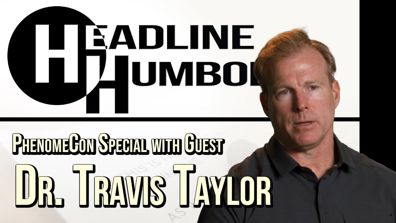 Headline Humboldt - PhenomeCon Special with Dr. Travis Taylor