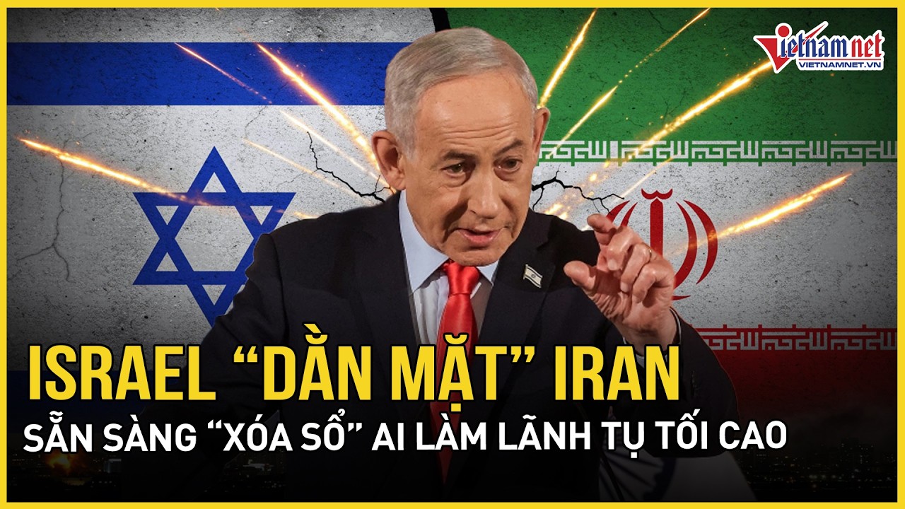 Cực căng: Israel “dằn mặt” Iran, sẵn sàng “xóa sổ” bất kỳ ai kế nhiệm Lãnh tụ Tối cao mới