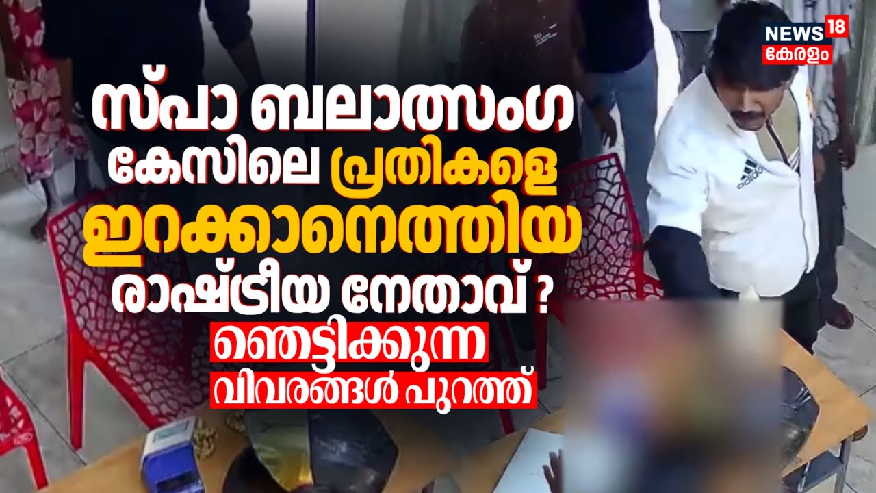 Spa ബലാത്സംഗ കേസിലെ പ്രതികളെ ഇറക്കാനെത്തിയ രാഷ്ട്രീയ നേതാവ് ? ഞെട്ടിക്കുന്ന വിവരങ്ങൾ പുറത്ത്