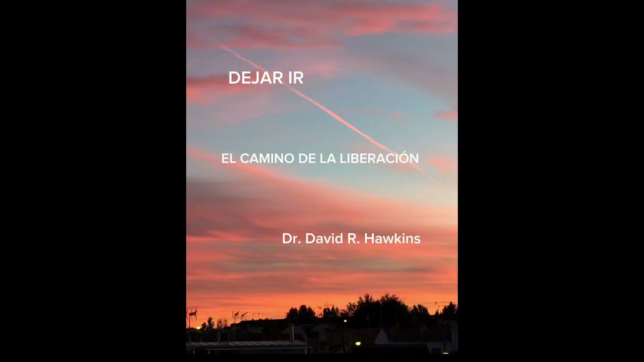 DEJAR IR EL CAMINO DE LA LIBERACIÓN Dr. David Hawkins 