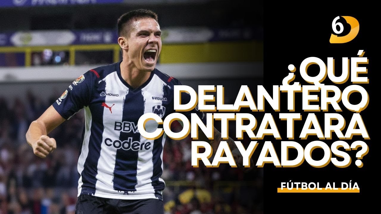 &iquest;Qu&eacute; DELANTERO ser&aacute; REFUERZO DE RAYADOS?