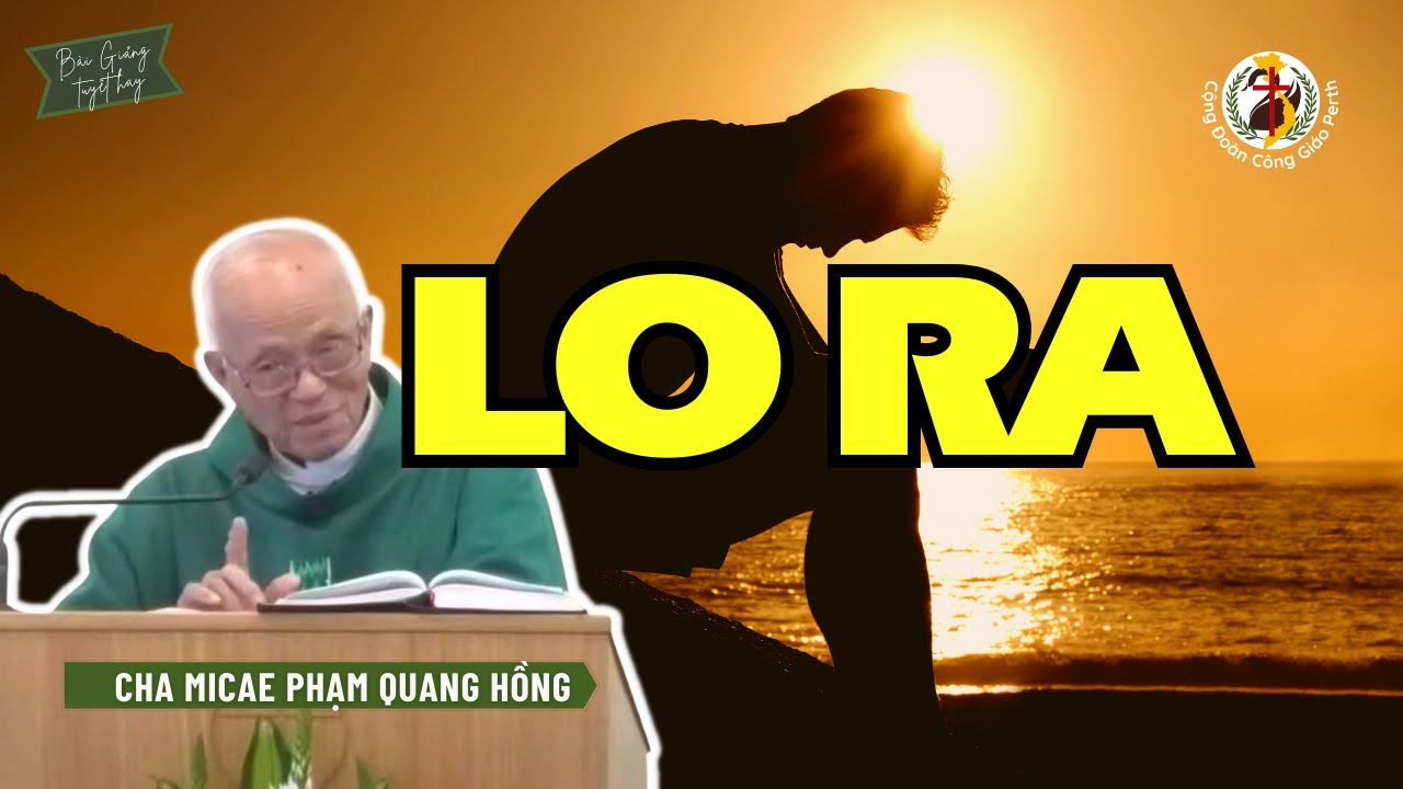 Lo ra ! Những lo lắng không cần thiết 😬 Bài Giảng Cha Phạm Quang Hồng