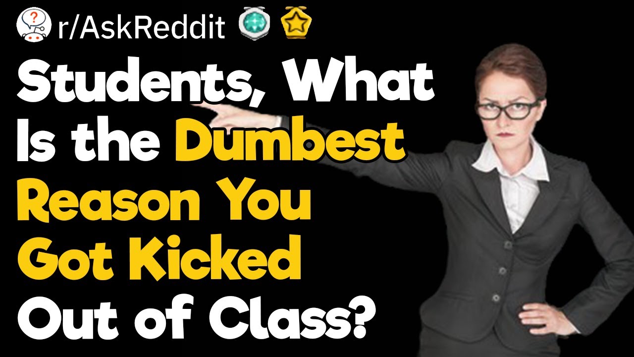 Students, What Is the Dumbest Reason You Got Kicked Out of Class?