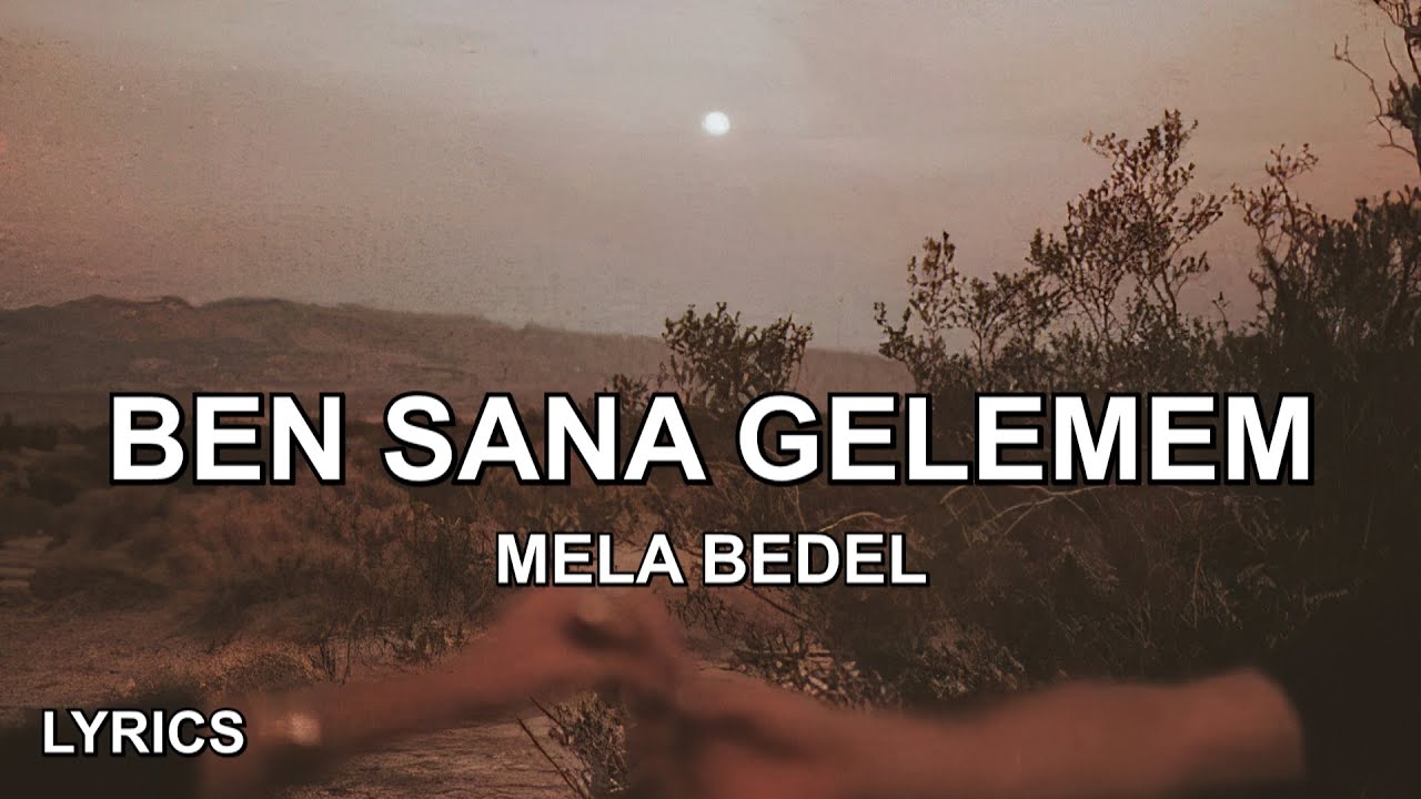 Mela Bedel - Ben Sana Gelemem (S&ouml;zleri)