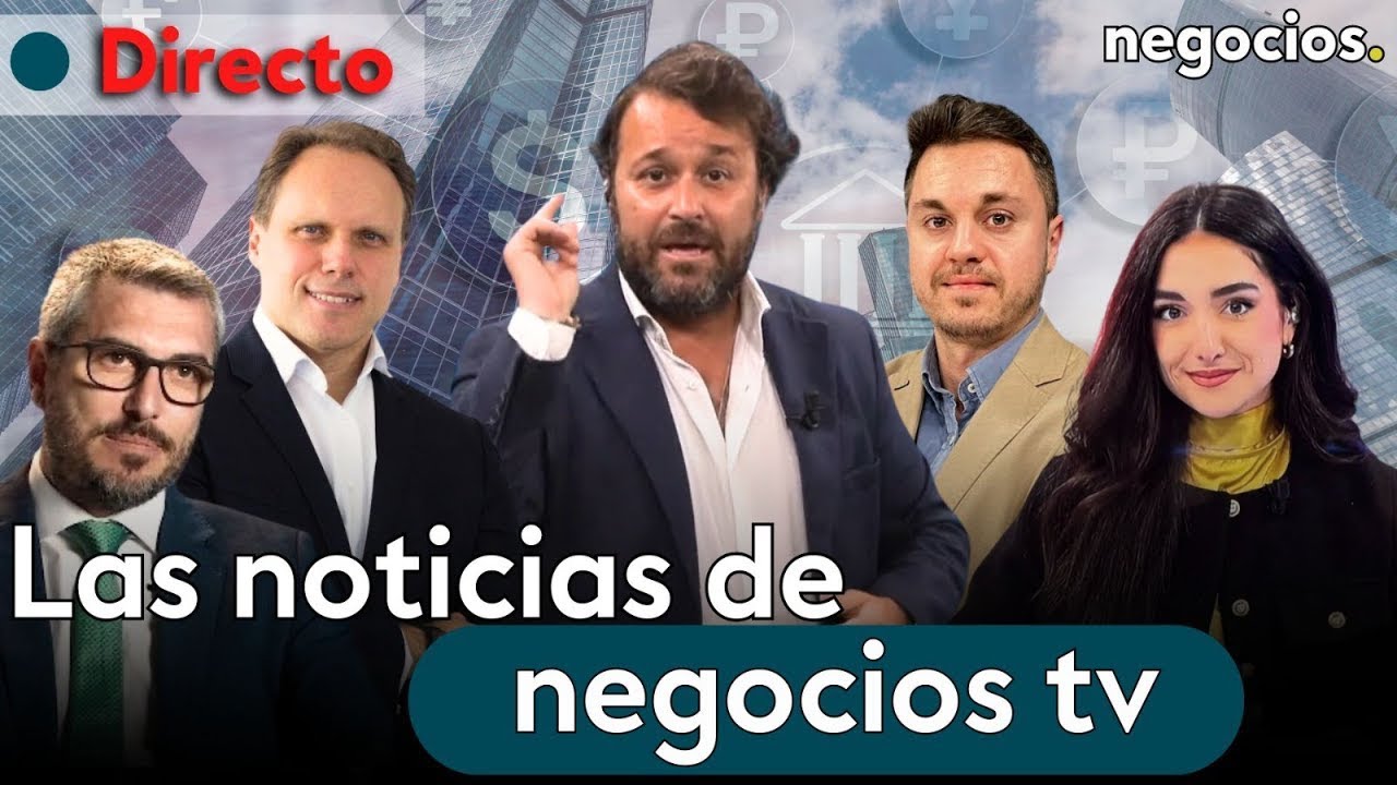 DIRECTO | NEGOCIOS TV: NOTICIAS, &Uacute;LTIMA HORA INFORMATIVA, MERCADOS FINANCIEROS, ACTUALIDAD ECON&Oacute;MICA