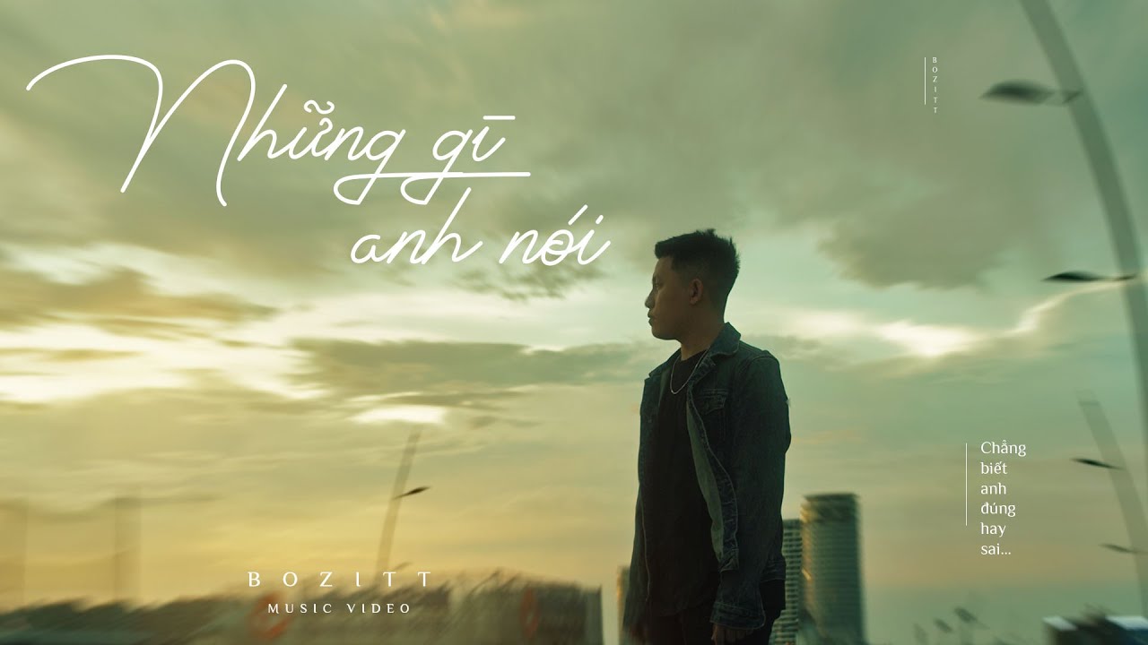 Những Gì Anh Nói - Bozitt | Official Music Video | Chẳng biết anh đúng hay sai....