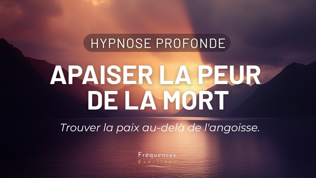 Apaiser la Peur de La Mort | Hypnose Profonde