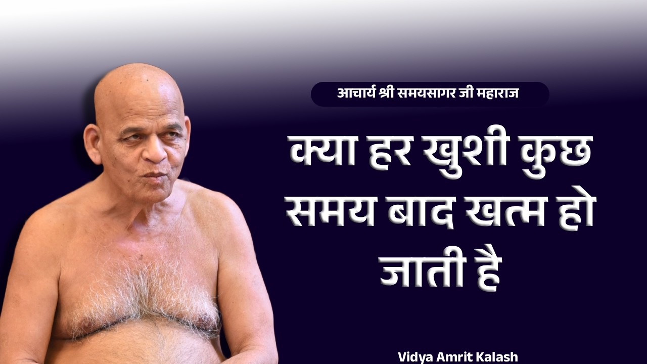 क्या हर खुशी कुछ समय बाद खत्म हो जाती है | क्या आप खुद को धोखा दे रहे हैं ||  Samaysagar ji Maharaj