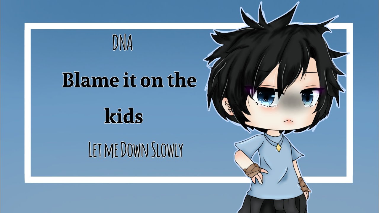 DNA / Blame it on the kids /Let me Down Slowly |Tradução| •GLMV• parte 2/?